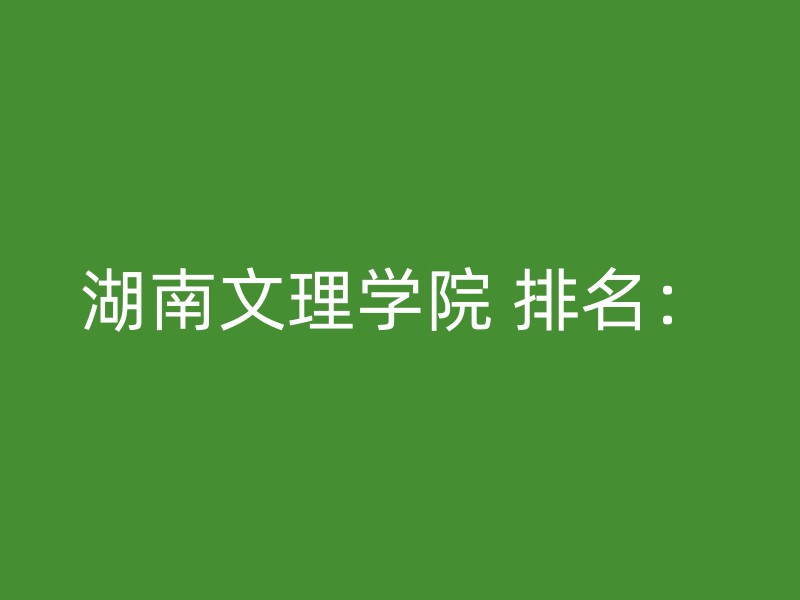 湖南文理学院 排名：