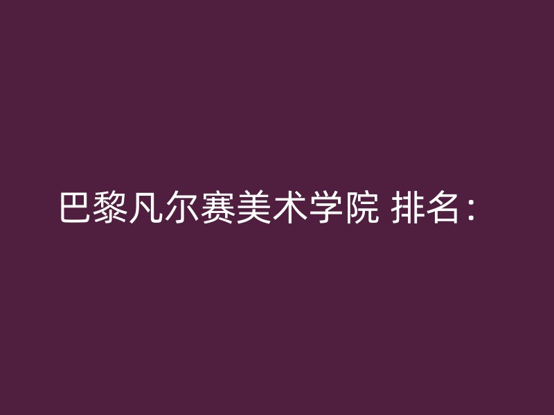 巴黎凡尔赛美术学院 排名：