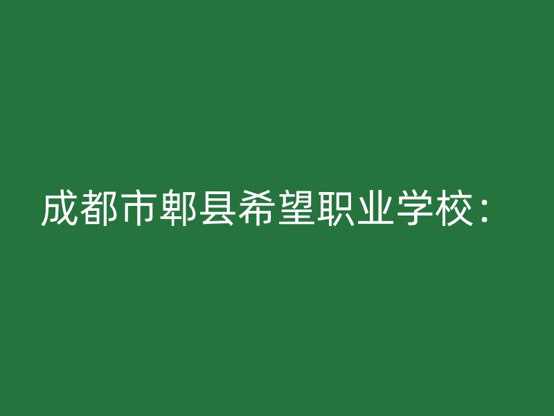 成都市郫县希望职业学校：