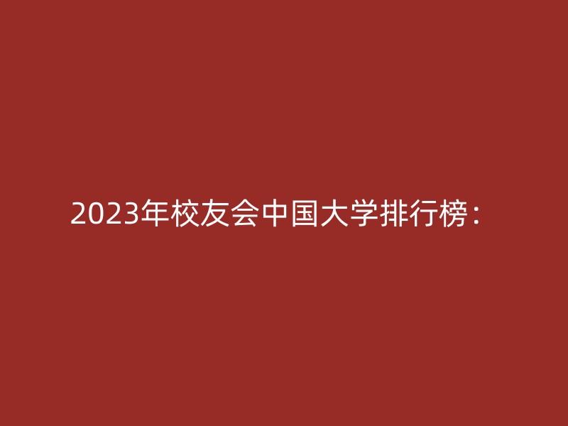 2023年校友会中国大学排行榜：